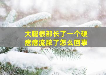 大腿根部长了一个硬疙瘩流脓了怎么回事