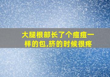 大腿根部长了个痘痘一样的包,挤的时候很疼