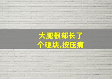 大腿根部长了个硬块,按压痛