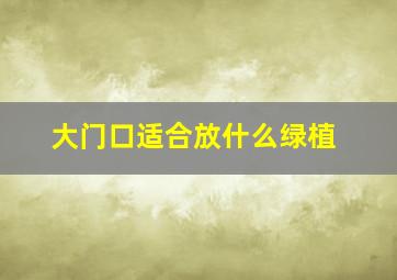 大门口适合放什么绿植