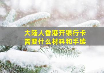 大陆人香港开银行卡需要什么材料和手续