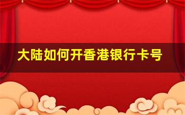 大陆如何开香港银行卡号