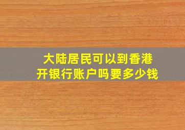 大陆居民可以到香港开银行账户吗要多少钱