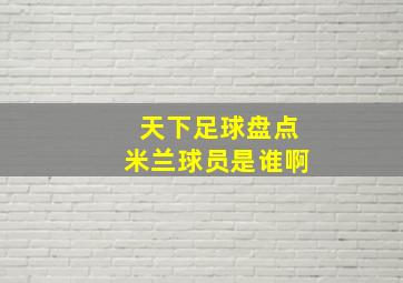 天下足球盘点米兰球员是谁啊