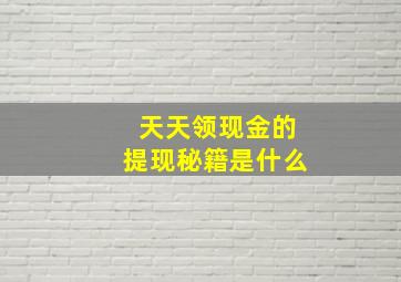 天天领现金的提现秘籍是什么