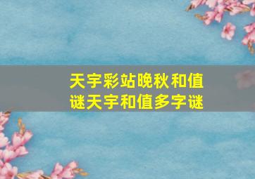 天宇彩站晚秋和值谜天宇和值多字谜