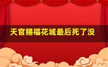 天官赐福花城最后死了没