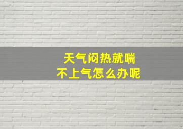 天气闷热就喘不上气怎么办呢