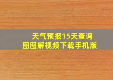 天气预报15天查询图图解视频下载手机版