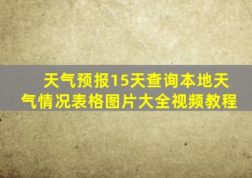 天气预报15天查询本地天气情况表格图片大全视频教程