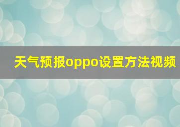 天气预报oppo设置方法视频