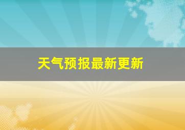 天气预报最新更新