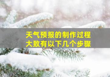 天气预报的制作过程大致有以下几个步骤