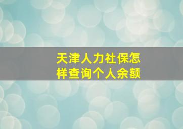 天津人力社保怎样查询个人余额