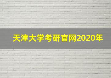 天津大学考研官网2020年