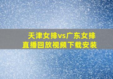 天津女排vs广东女排直播回放视频下载安装