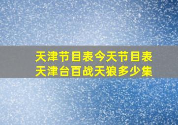 天津节目表今天节目表天津台百战天狼多少集