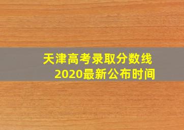 天津高考录取分数线2020最新公布时间