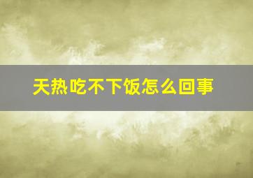 天热吃不下饭怎么回事