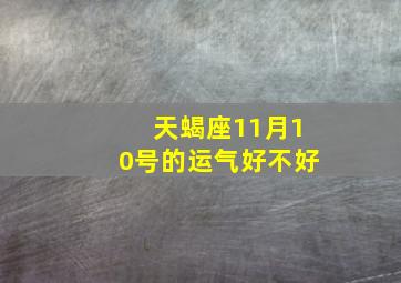 天蝎座11月10号的运气好不好