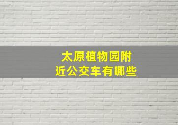 太原植物园附近公交车有哪些