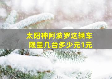 太阳神阿波罗这辆车限量几台多少元1元