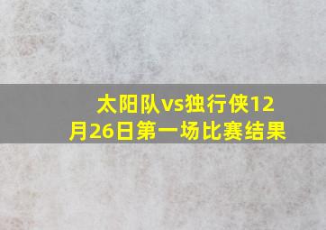 太阳队vs独行侠12月26日第一场比赛结果