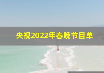 央视2022年春晚节目单