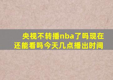 央视不转播nba了吗现在还能看吗今天几点播出时间