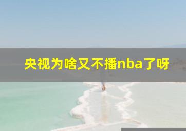 央视为啥又不播nba了呀