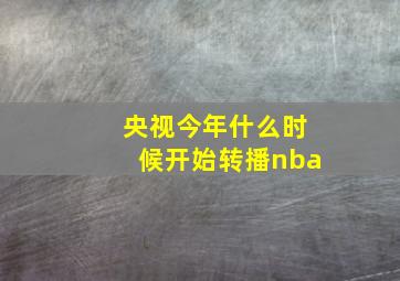 央视今年什么时候开始转播nba