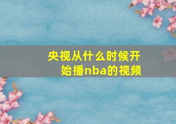 央视从什么时候开始播nba的视频