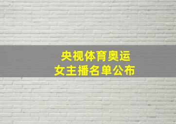 央视体育奥运女主播名单公布