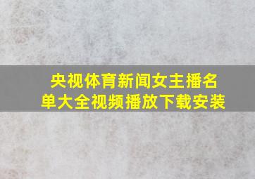 央视体育新闻女主播名单大全视频播放下载安装