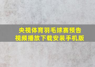 央视体育羽毛球赛预告视频播放下载安装手机版