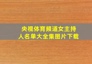 央视体育频道女主持人名单大全集图片下载