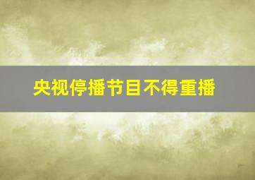 央视停播节目不得重播