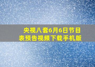 央视八套6月6日节目表预告视频下载手机版