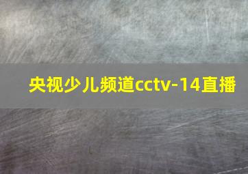 央视少儿频道cctv-14直播