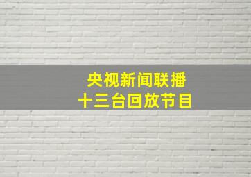 央视新闻联播十三台回放节目