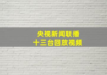 央视新闻联播十三台回放视频