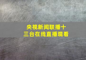 央视新闻联播十三台在线直播观看