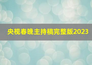 央视春晚主持稿完整版2023