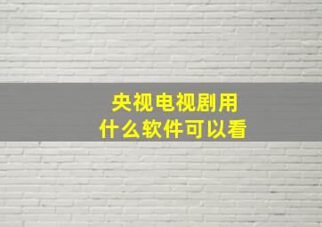 央视电视剧用什么软件可以看