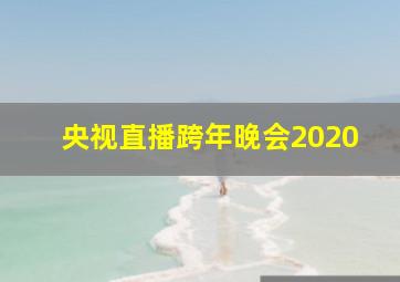 央视直播跨年晚会2020