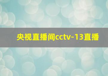 央视直播间cctv-13直播