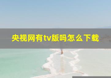 央视网有tv版吗怎么下载