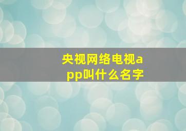 央视网络电视app叫什么名字