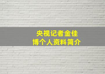 央视记者金佳博个人资料简介