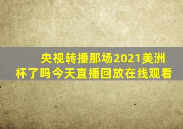 央视转播那场2021美洲杯了吗今天直播回放在线观看